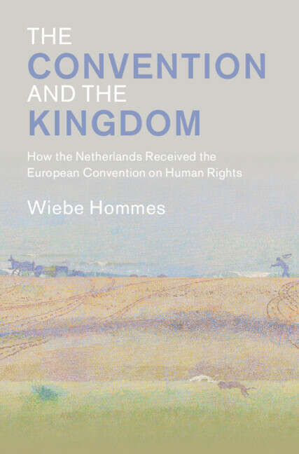 Book cover of The Convention and the Kingdom: How the Netherlands Received the European Convention on Human Rights (Law in Context)