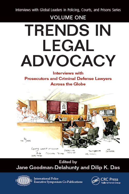Trends in Legal Advocacy: Interviews with Prosecutors and Criminal Defense Lawyers Across the Globe, Volume One (Interviews with Global Leaders in Policing, Courts, and Prisons)
