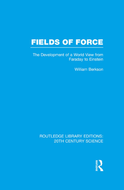 Book cover of Fields of Force: The Development of a World View from Faraday to Einstein. (Routledge Library Editions: 20th Century Science)