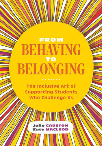 Book cover of From Behaving to Belonging: The Inclusive Art of Supporting Students Who Challenge Us