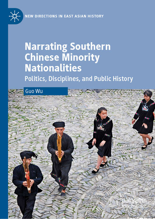 Book cover of Narrating Southern Chinese Minority Nationalities: Politics, Disciplines, and Public History (1st ed. 2019) (New Directions in East Asian History)