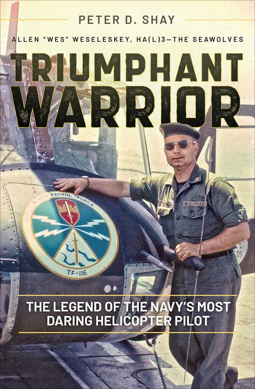 Triumphant Warrior: The Legend of the Navy’s Most Daring Helicopter Pilot