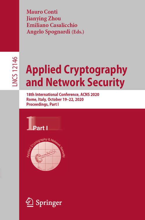 Applied Cryptography and Network Security: 18th International Conference, ACNS 2020, Rome, Italy, October 19–22, 2020, Proceedings, Part I (Lecture Notes in Computer Science #12146)