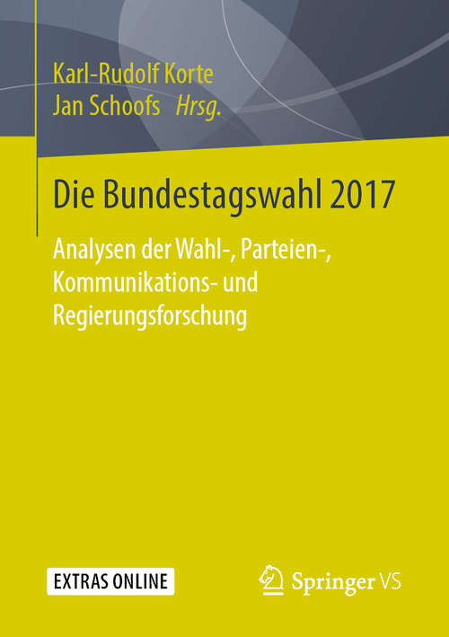 Book cover of Die Bundestagswahl 2017: Analysen der Wahl-, Parteien-, Kommunikations- und Regierungsforschung (1. Aufl. 2019)
