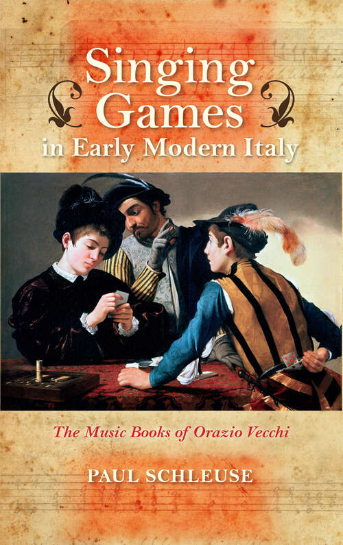 Singing Games in Early Modern Italy: The Music Books Of Orazio Vecchi (Music And The Early Modern Imagination Ser.)