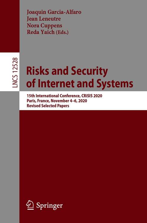 Risks and Security of Internet and Systems: 15th International Conference, CRiSIS 2020, Paris, France, November 4–6, 2020, Revised Selected Papers (Lecture Notes in Computer Science #12528)