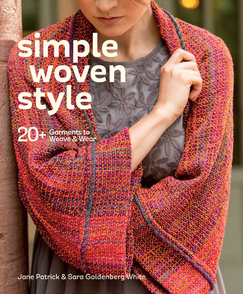Simple Woven Garments: 20+ Projects to Weave & Wear