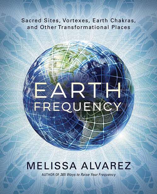 Book cover of Earth Frequency: Sacred Sites, Vortexes, Earth Chakras, and Other Transformational Places