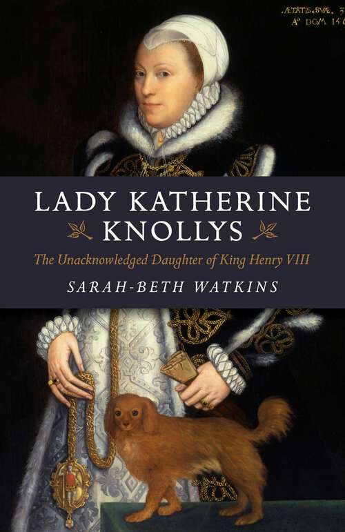 Book cover of Lady Katherine Knollys: The Unacknowledged Daughter of King Henry VIII