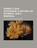 Robert Louis Stevenson: A Record, an Estimate, and a Memorial