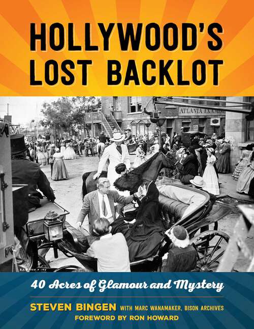 Book cover of Hollywood's Lost Backlot: 40 Acres of Glamour and Mystery