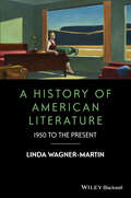 A History of American Literature: 1950 to the Present (Wiley-Blackwell Histories of American Literature)