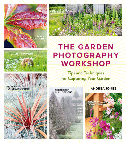 Book cover of The Garden Photography Workshop: Expert Tips and Techniques for Capturing the Essence of Your Garden