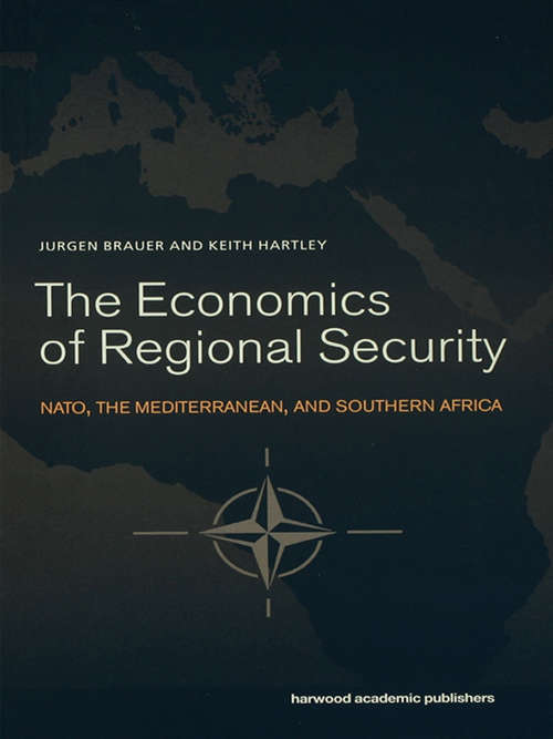 The Economics of Regional Security: NATO, the Mediterranean and Southern Africa (Routledge Studies in Defence and Peace Economics)