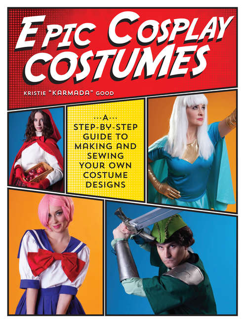Book cover of Epic Cosplay Costumes: A Step-by-Step Guide to Making and Sewing Your Own Costume Designs