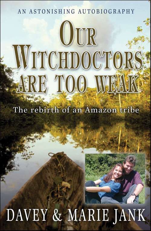 Our Witchdoctors Are Too Weak: The Rebirth of an Amazon Tribe