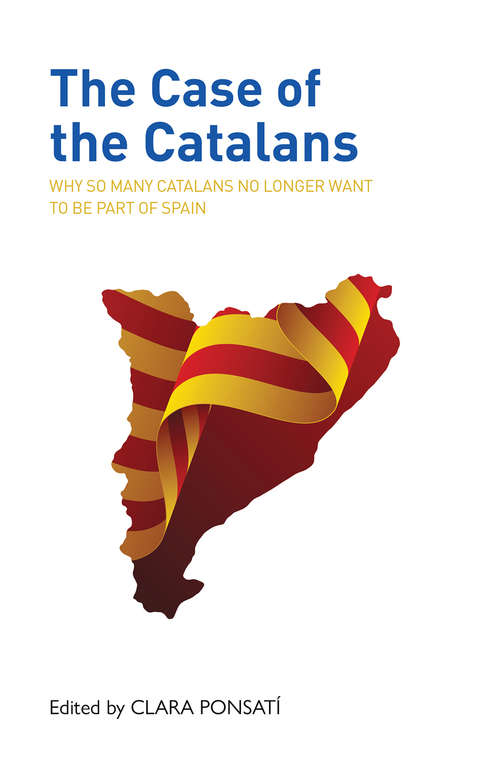 Book cover of The Case of the Catalans: Why So Many Catalans No Longer Want to be a Part of Spain