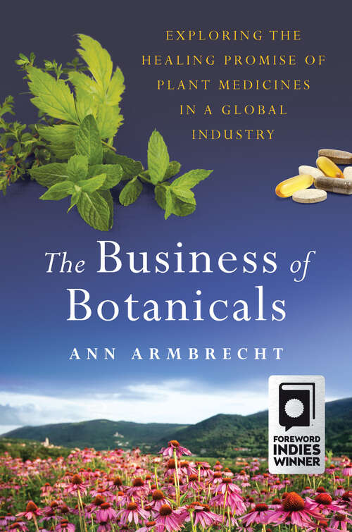 Book cover of The Business of Botanicals: Exploring the Healing Promise of Plant Medicines in a Global Industry