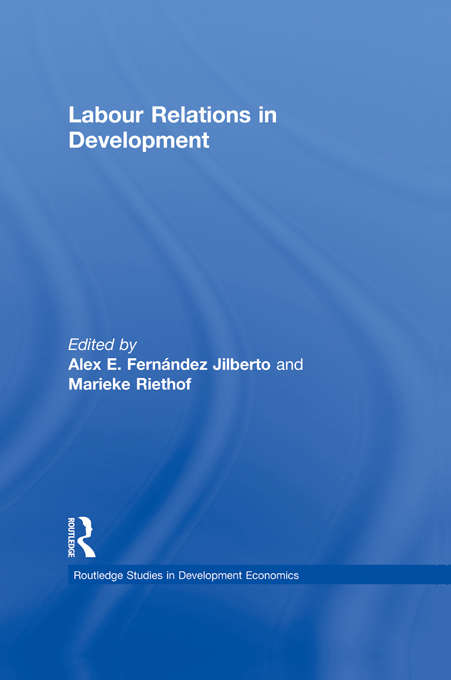 Labour Relations in Development (Routledge Studies In Development Economics #Vol. 27)