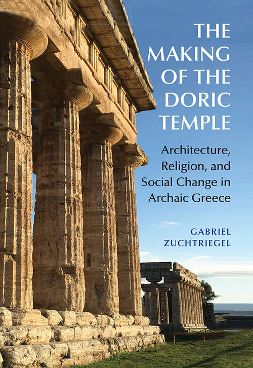 Book cover of The Making of the Doric Temple: Architecture, Religion, and Social Change in Archaic Greece