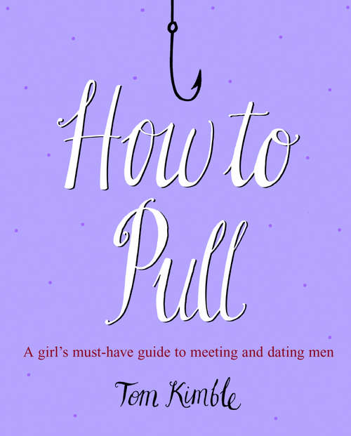 Book cover of How to Pull: A girl's must-have guide to meeting and dating men