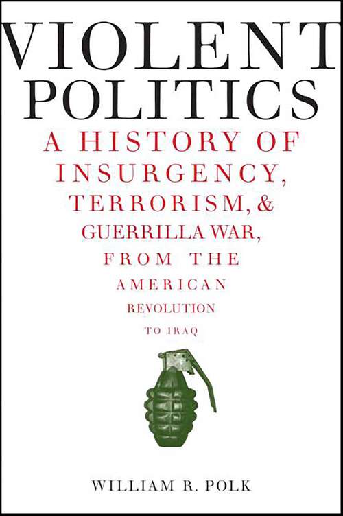 Book cover of Violent Politics: A History of Insurgency, Terrorism, & Guerrilla War, from the American Revolution to Iraq