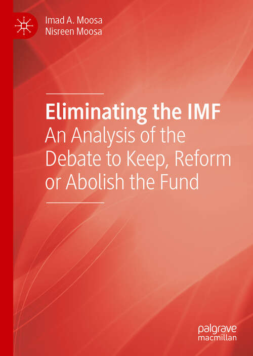 Book cover of Eliminating the IMF: An Analysis of the Debate to Keep, Reform or Abolish the Fund (1st ed. 2019)