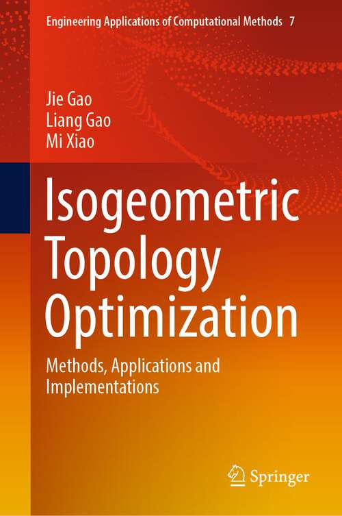 Isogeometric Topology Optimization: Methods, Applications and Implementations (Engineering Applications of Computational Methods #7)