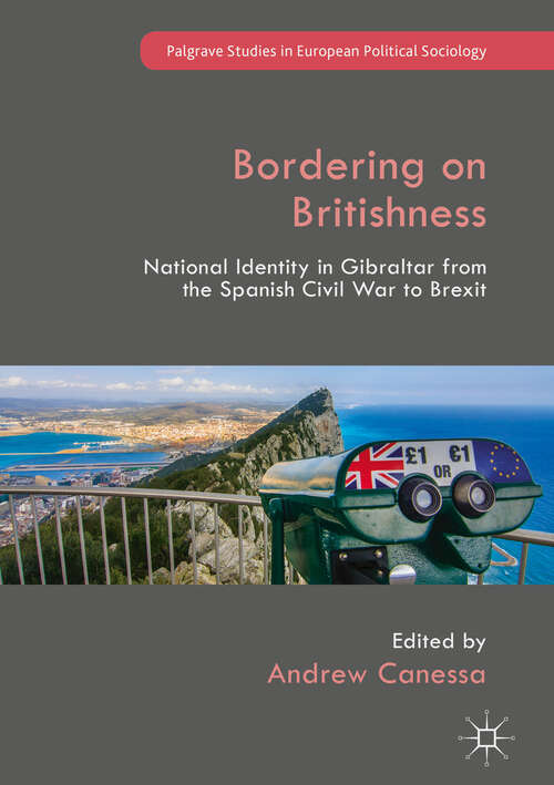 Book cover of Bordering on Britishness: National Identity in Gibraltar from the Spanish Civil War to Brexit (1st ed. 2019) (Palgrave Studies in European Political Sociology)