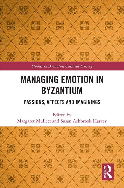 Managing Emotion in Byzantium: Passions, Affects and Imaginings (Studies in Byzantine Cultural History)