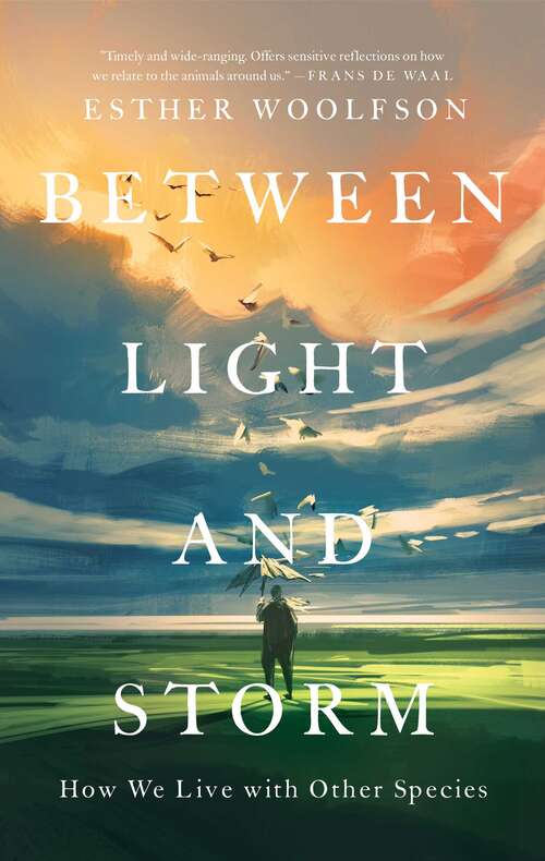 Book cover of Between Light and Storm: How We Live with Other Species