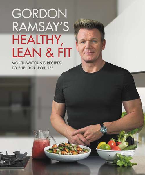 Book cover of Gordon Ramsay's Healthy, Lean & Fit: Mouthwatering Recipes to Fuel You for Life