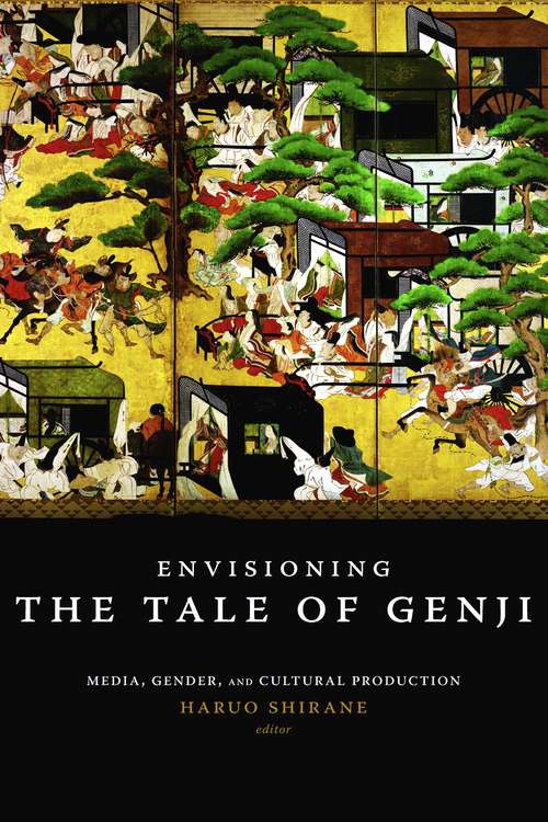 Envisioning the Tale of Genji: Media, Gender, and Cultural Production