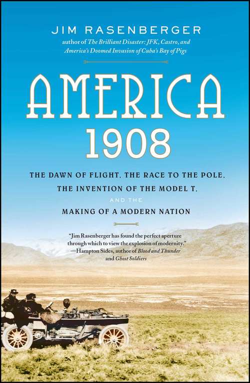 Book cover of America 1908: The Dawn of Flight, the Race to the Pole, the Invention of the Model T, and the Making of a Modern Nation