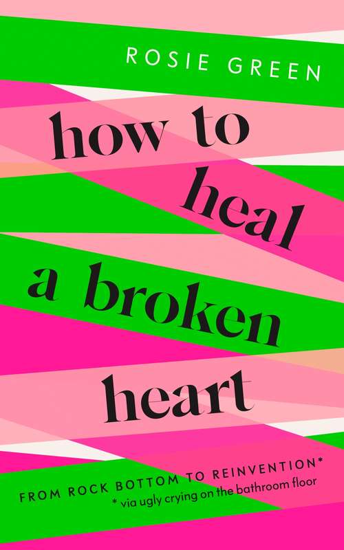 Book cover of How to Heal a Broken Heart: From Rock Bottom to Reinvention (via ugly crying on the bathroom floor)