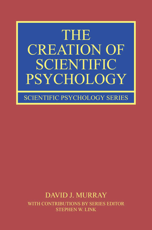 The Creation of Scientific Psychology (Scientific Psychology Series)