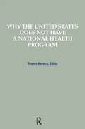Why the United States Does Not Have a National Health Program (Policy, Politics, Health and Medicine Series)