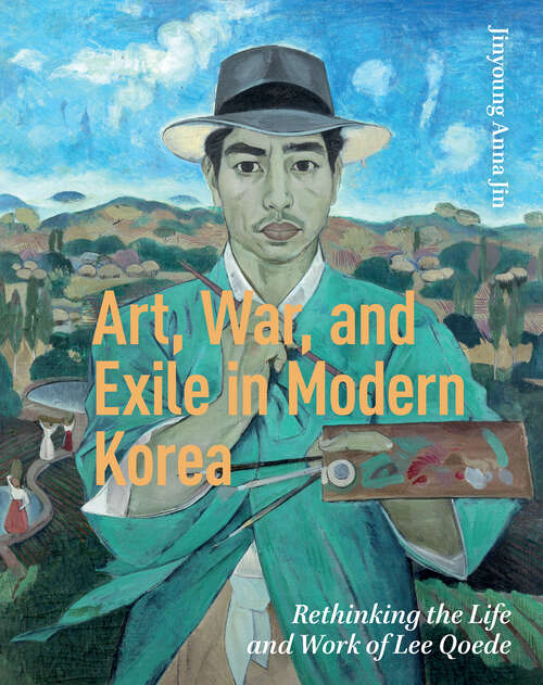 Book cover of Art, War, and Exile in Modern Korea: Rethinking the Life and Work of Lee Qoede (1)
