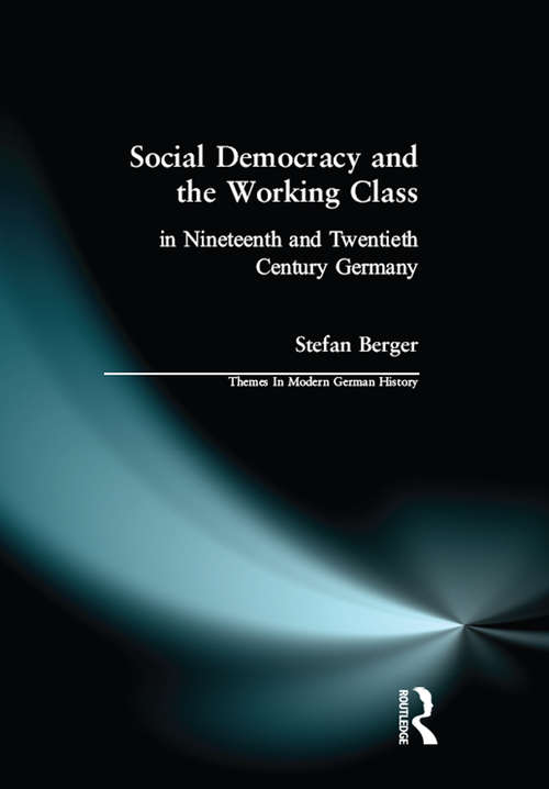 Social Democracy and the Working Class: in Nineteenth- and Twentieth-Century Germany (Themes In Modern German History)
