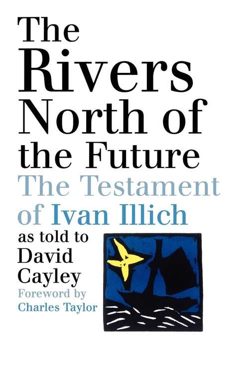 The Rivers North of the Future: The Testament of Ivan Illich