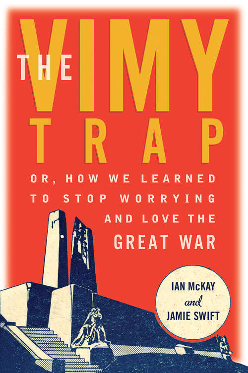 The Vimy Trap: or, How We Learned To Stop Worrying and Love the Great War