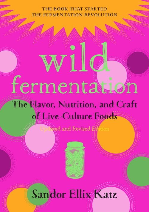 Book cover of Wild Fermentation: The Flavor, Nutrition, and Craft of Live-Culture Foods, 2nd Edition (Second Edition)