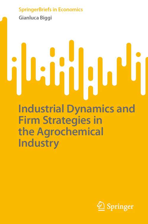 Book cover of Industrial Dynamics and Firm Strategies in the Agrochemical Industry (1st ed. 2024) (SpringerBriefs in Economics)
