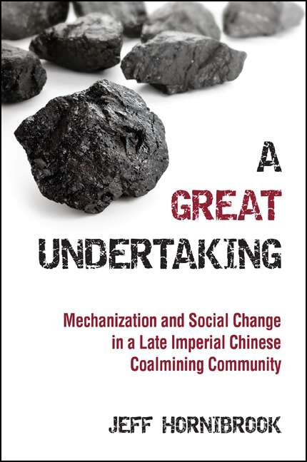 Book cover of A Great Undertaking: Mechanization and Social Change in a Late Imperial Chinese Coalmining Community