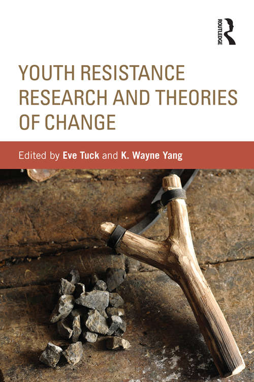 Youth Resistance Research and Theories of Change: Youth Resistance Research And Theories Of Change (Critical Youth Studies)