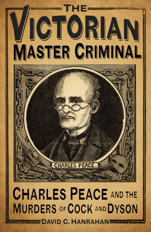 Book cover of The Victorian Master Criminal: Charles Peace and the Murders of Cock and Dyson