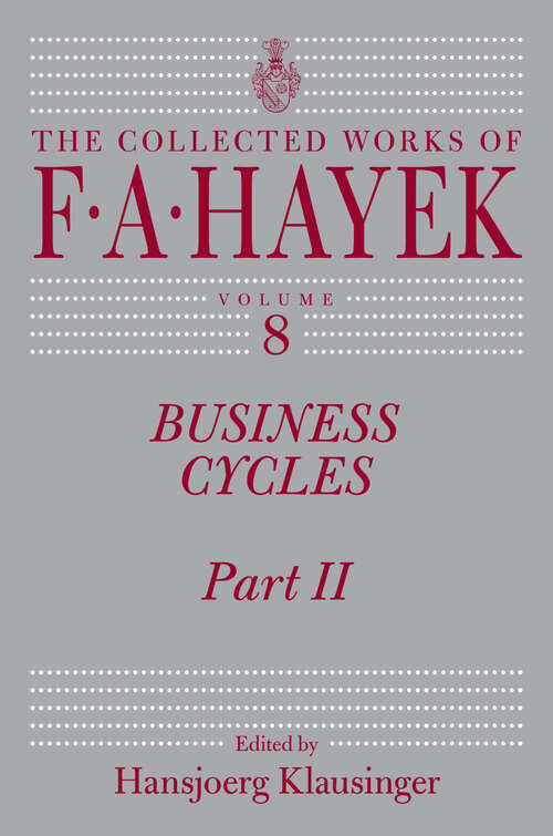 Book cover of The Collected Works of F. A. Hayek, Volume VIII: Business Cycles, Part II