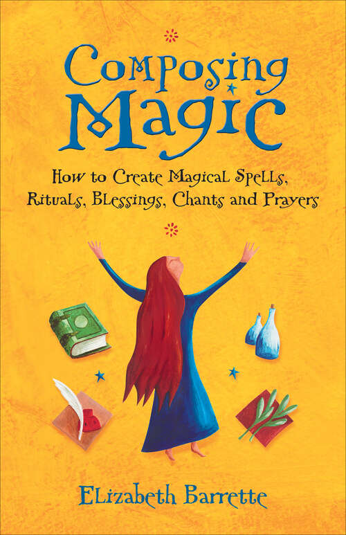 Book cover of Composing Magic: How to Create Magical Spells, Rituals, Blessings, Chants and Prayer