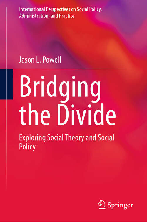 Book cover of Bridging the Divide: Exploring Social Theory and Social Policy (International Perspectives on Social Policy, Administration, and Practice)