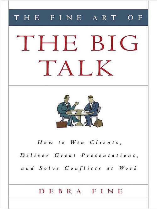 Book cover of The Fine Art of the Big Talk: How to Win Clients, Deliver Great Presentations, and Solve Conflicts at Work
